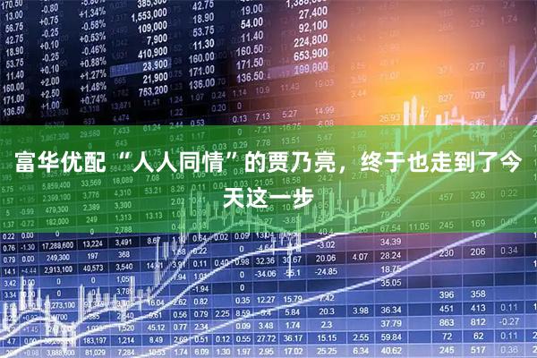 富华优配 “人人同情”的贾乃亮，终于也走到了今天这一步